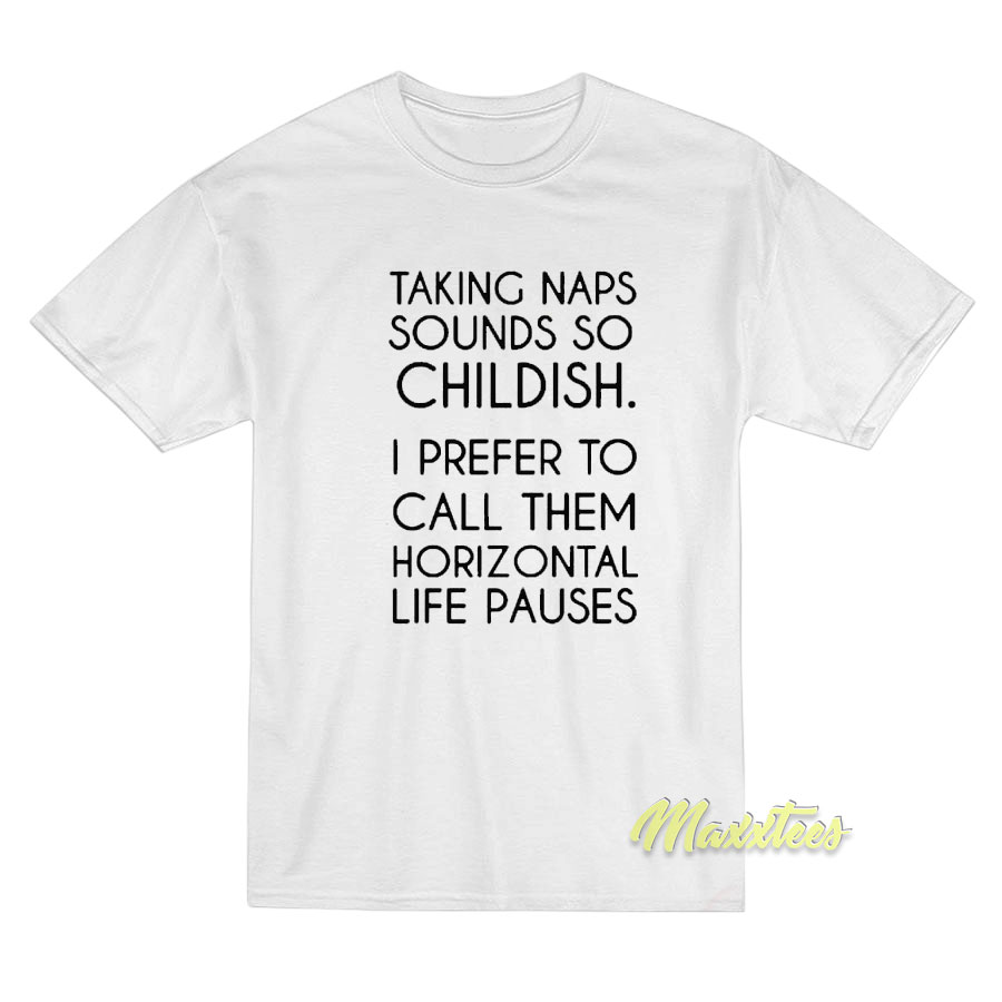 Taking Naps Sound So Childish T-Shirt Taking Naps Sound So Childish T-Shirt