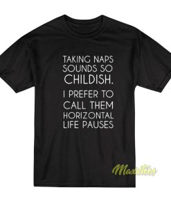 Taking Naps Sound So Childish T-Shirt 1 Taking Naps Sound So Childish T Shirt 2