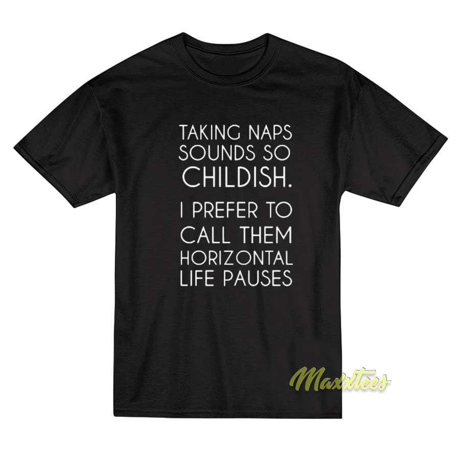 Taking Naps Sound So Childish T-Shirt Taking Naps Sound So Childish T-Shirt