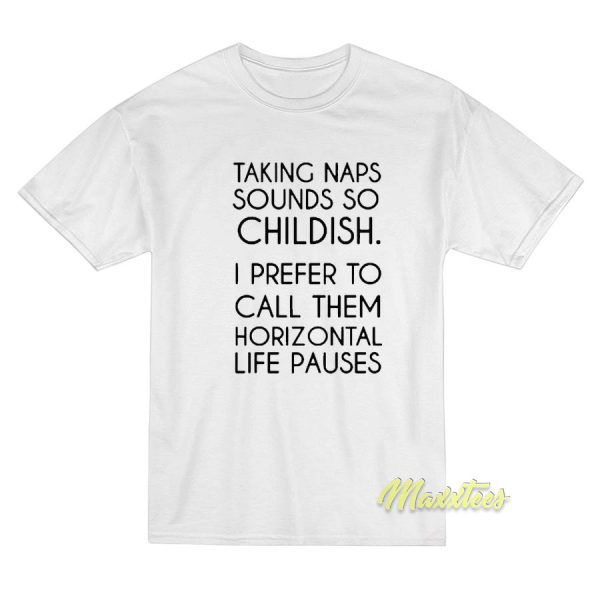 Taking Naps Sound So Childish T-Shirt Taking Naps Sound So Childish T-Shirt