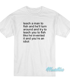 Teach a Man To Fish and He’ll Turn Around T-Shirt Teach a Man To Fish and He’ll Turn Around T-Shirt