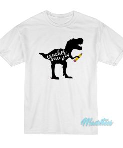 Teacher Saurus Rex T-Shirt Teacher Saurus Rex T-Shirt