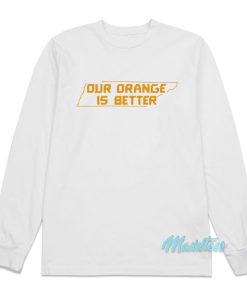 Tennessee Volunteers Our orange Is Better Long Sleeve Shirt 1