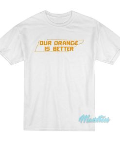 Tennessee Volunteers Our orange Is Better T-Shirt Tennessee Volunteers Our orange Is Better T-Shirt