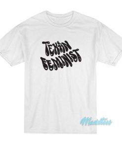 Texan Feminist T-Shirt 2 Texan Feminist T Shirt 3