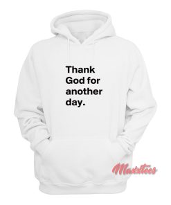 Thank God for Another Day Hoodie Thank God for Another Day Hoodie