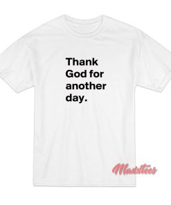 Thank God for Another Day T-Shirt Thank God for Another Day T-Shirt