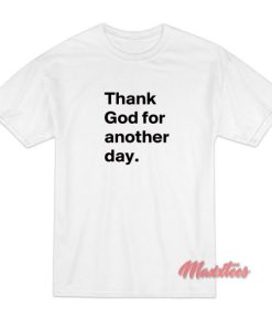 Thank God for Another Day T-Shirt