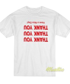 Thank You Have A Nice Day T-Shirt Thank You Have A Nice Day T-Shirt