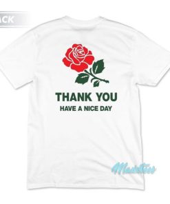 Thank You Rose Have a Nice Day T-Shirt 2 Thank You Rose Have a Nice Day T Shirt 3