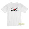 Thanks For Nothing T-Shirt