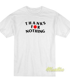 Thanks For Nothing T-Shirt