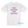 The Bigger The Better T-Shirt