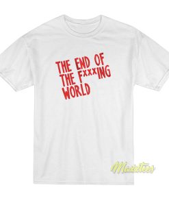 The End Of The Fucking World T-Shirt The End Of The Fucking World T-Shirt