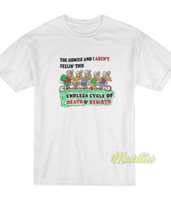 The Homies and I Aren’t Feelin This Endless Cycle T-Shirt