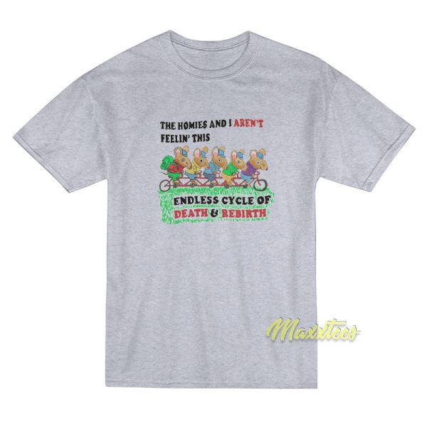 The Homies and I Aren’t Feelin This Endless Cycle T-Shirt The Homies and I Aren’t Feelin This Endless Cycle T-Shirt