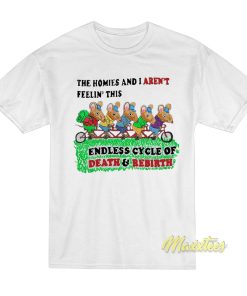 The Homies and I Aren’t Feelin This Endless T-Shirt The Homies and I Aren’t Feelin This Endless T-Shirt
