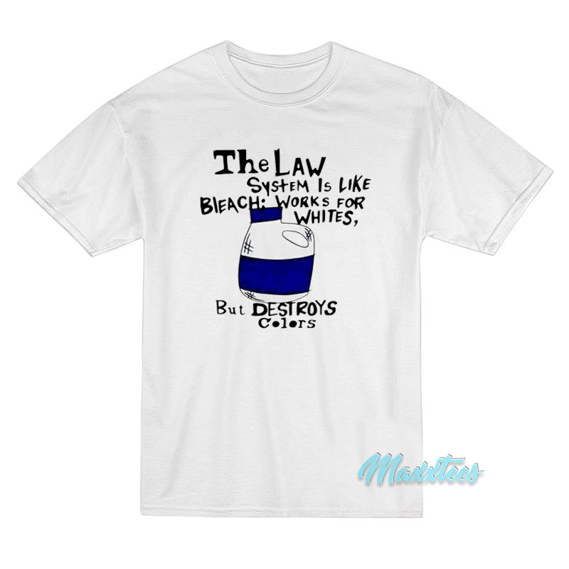 The Law System Is Like Bleach T-Shirt The Law System Is Like Bleach T-Shirt
