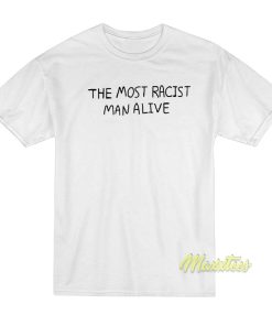 The Most Racist Man Alive T-Shirt The Most Racist Man Alive T-Shirt