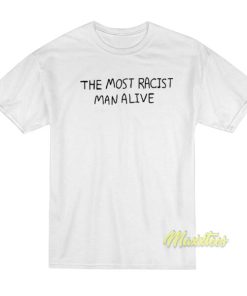 The Most Racist Man Alive T-Shirt