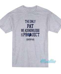 The Only Pat We Acknowledge Is Project T-Shirt