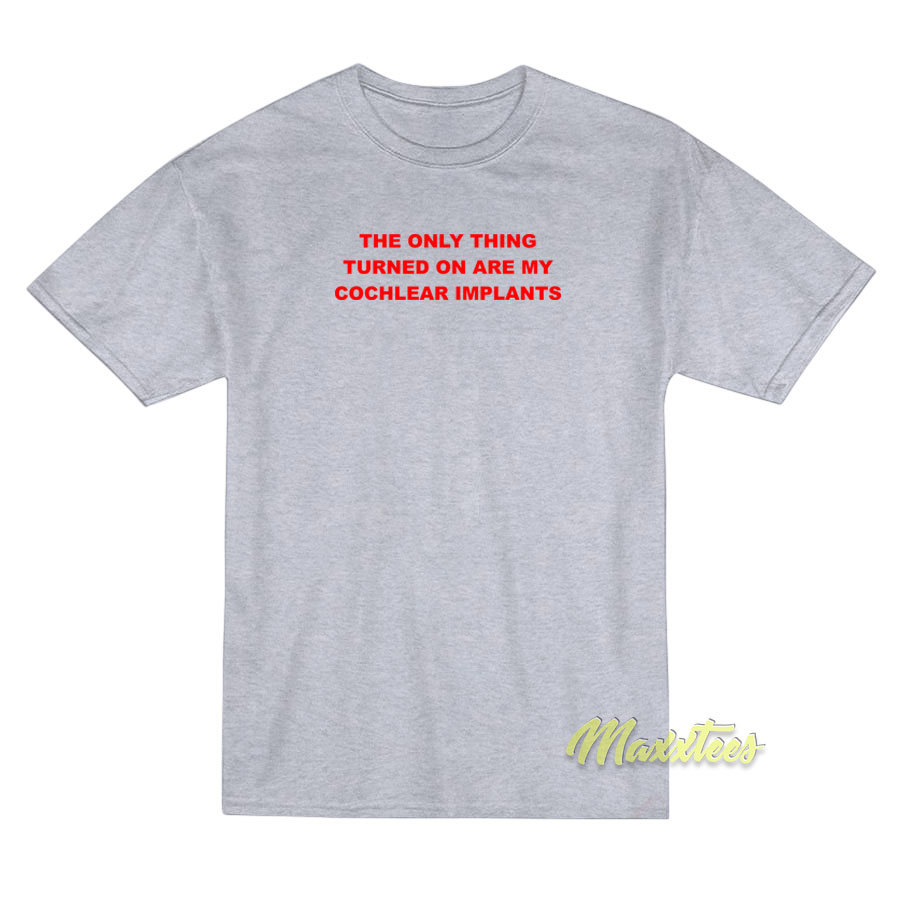 The Only Thing Turned On Are My T-Shirt The Only Thing Turned On Are My T-Shirt