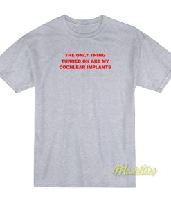 The Only Thing Turned On Are My T-Shirt
