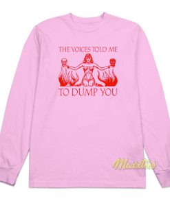 The Voice Told Me To Dump You Long Sleeve Shirt 1
