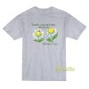 There’s No Getting Through Without You T-Shirt