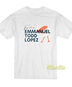 They Call Me Emmanuel Todd Lopez T Shirt 1