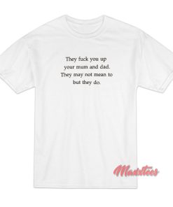 They Fuck You Up T Shirt 1
