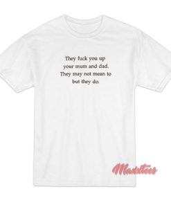 They Fuck You Up T Shirt 2