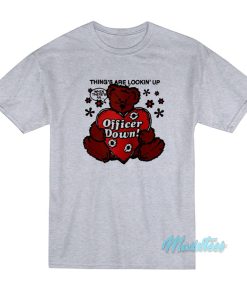 Things Are Lookin’ Up Officer Down T-Shirt Things Are Lookin’ Up Officer Down T-Shirt