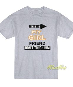 This Is My Girlfriend Don’t Touch Him T-Shirt This Is My Girlfriend Don’t Touch Him T-Shirt