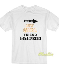 This Is My Girlfriend Don’t Touch Him T-Shirt