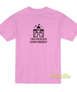 This Princess Saves Herself T-Shirt
