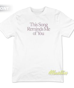 This Song Reminds Me Of You Unisex T-Shirt