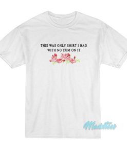 This Was The Only I Had With No Cum On It T Shirt 2