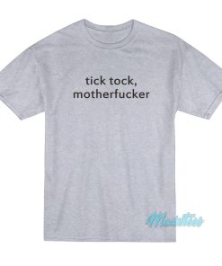 Tick Tock Motherfucker T-Shirt Tick Tock Motherfucker T-Shirt