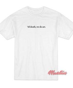 Til Death We Do Art T-Shirt