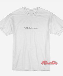 Till Death We Do Art T-Shirt Till Death We Do Art T-Shirt