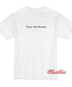 Times New Roman Font T-Shirt Times New Roman Font T-Shirt