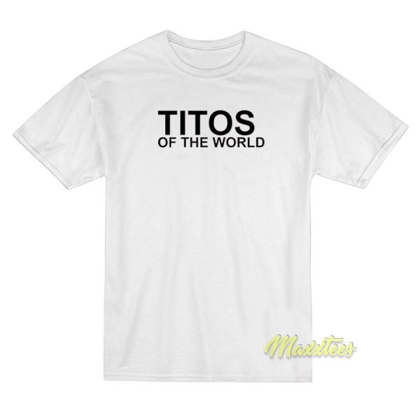 Titos Of The World T-Shirt Titos Of The World T-Shirt