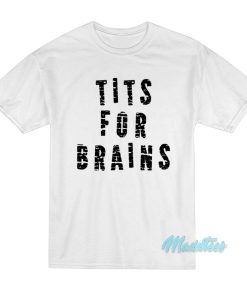Tits For Brains T-Shirt Tits For Brains T-Shirt