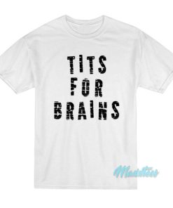 Tits For Brains T-Shirt 2 Tits For Brains T Shirt 3