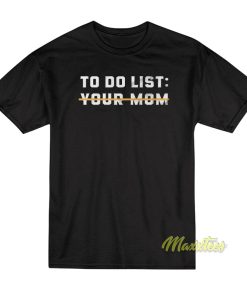 To Do List Your Mom T-Shirt