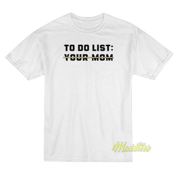 To Do List Your Mom T-Shirt To Do List Your Mom T-Shirt