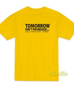 Tomorrow Isn’t Promised Cus Them Out Today T-Shirt Tomorrow Isn’t Promised Cus Them Out Today T-Shirt
