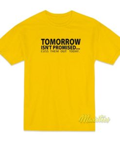 Tomorrow Isn’t Promised Cus Them Out Today T-Shirt