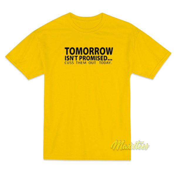 Tomorrow Isn't Promised Cus Them Out Today T-Shirt Tomorrow Isn't Promised Cus Them Out Today T-Shirt